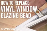 How to Replace Vinyl Window Glazing Bead